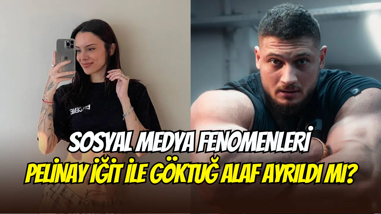 Pelinay İğit ile Göktuğ Alaf Ayrıldı mı? İşte Tüm Detaylar